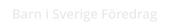 Barn i Sverige F�redrag